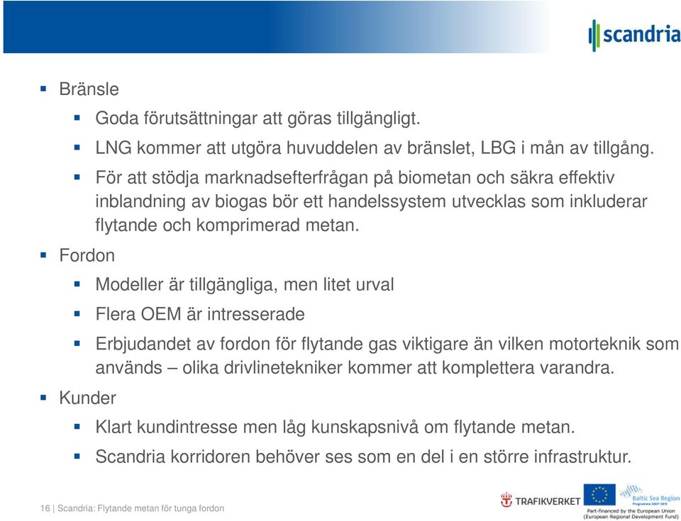 Fordon Modeller är tillgängliga, men litet urval Flera OEM är intresserade Erbjudandet av fordon för flytande gas viktigare än vilken motorteknik som används olika