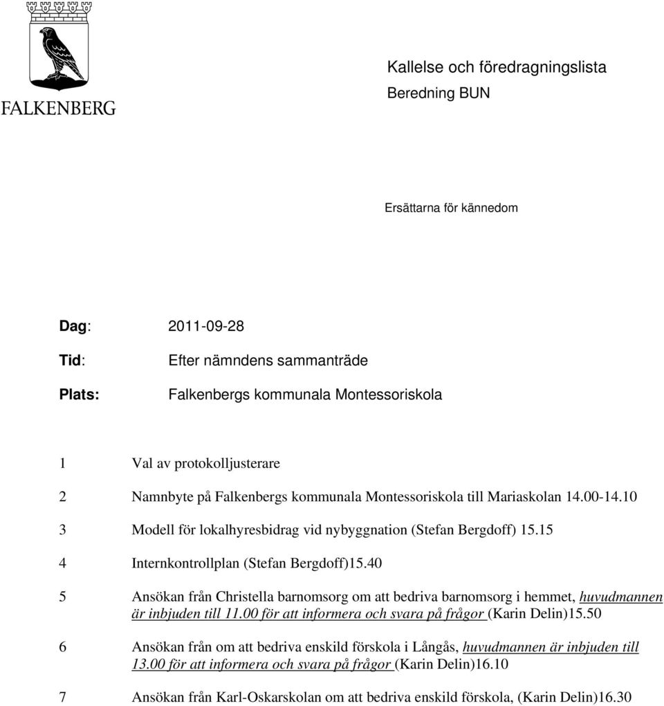 40 5 Ansökan från Christella barnomsorg om att bedriva barnomsorg i hemmet, huvudmannen är inbjuden till 11.00 för att informera och svara på frågor (Karin Delin)15.