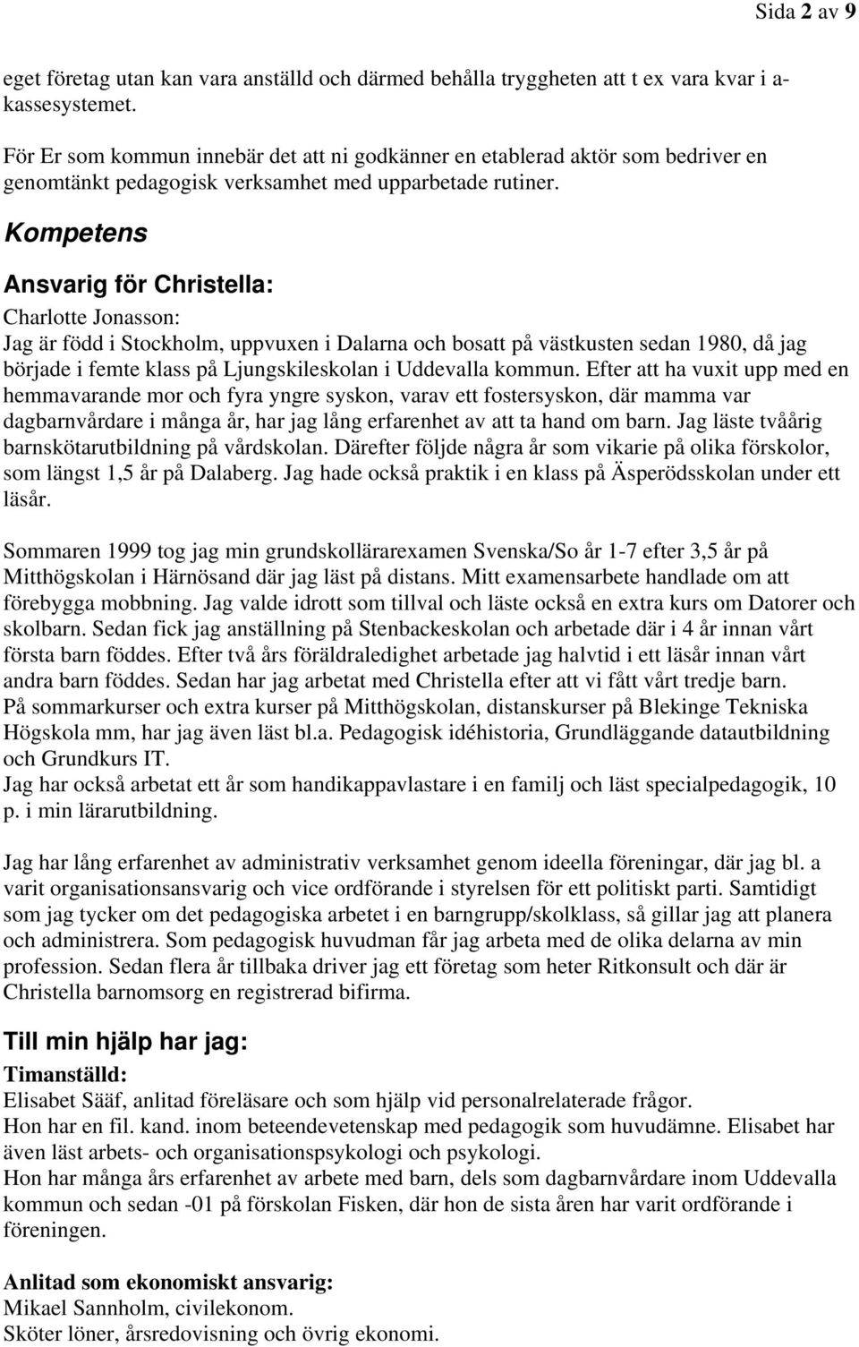 Kompetens Ansvarig för Christella: Charlotte Jonasson: Jag är född i Stockholm, uppvuxen i Dalarna och bosatt på västkusten sedan 1980, då jag började i femte klass på Ljungskileskolan i Uddevalla