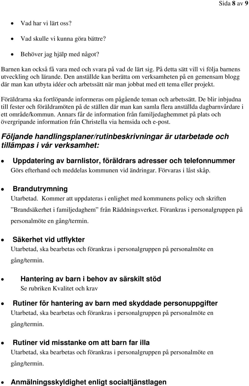 Den anställde kan berätta om verksamheten på en gemensam blogg där man kan utbyta idéer och arbetssätt när man jobbat med ett tema eller projekt.