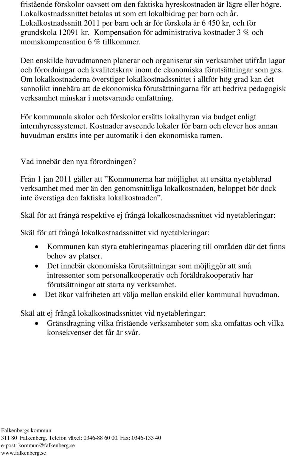Den enskilde huvudmannen planerar och organiserar sin verksamhet utifrån lagar och förordningar och kvalitetskrav inom de ekonomiska förutsättningar som ges.