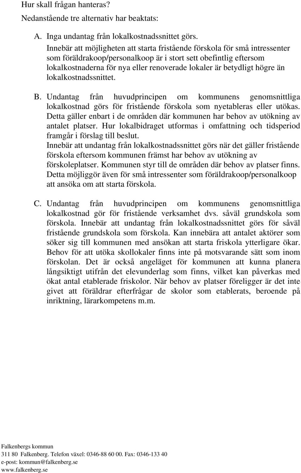 betydligt högre än lokalkostnadssnittet. B. Undantag från huvudprincipen om kommunens genomsnittliga lokalkostnad görs för fristående förskola som nyetableras eller utökas.