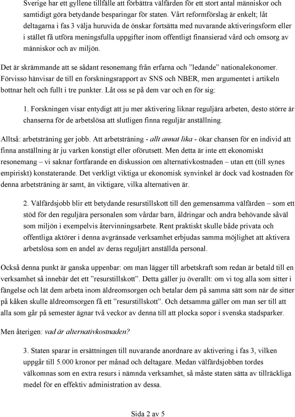 och omsorg av människor och av miljön. Det är skrämmande att se sådant resonemang från erfarna och ledande nationalekonomer.