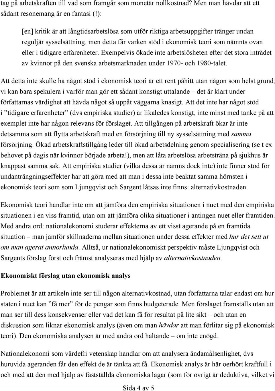 erfarenheter. Exempelvis ökade inte arbetslösheten efter det stora inträdet av kvinnor på den svenska arbetsmarknaden under 1970- och 1980-talet.