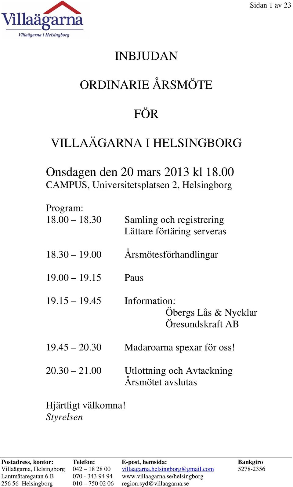 30 Samling och registrering Lättare förtäring serveras 18.30 19.00 Årsmötesförhandlingar 19.00 19.15 Paus 19.15 19.