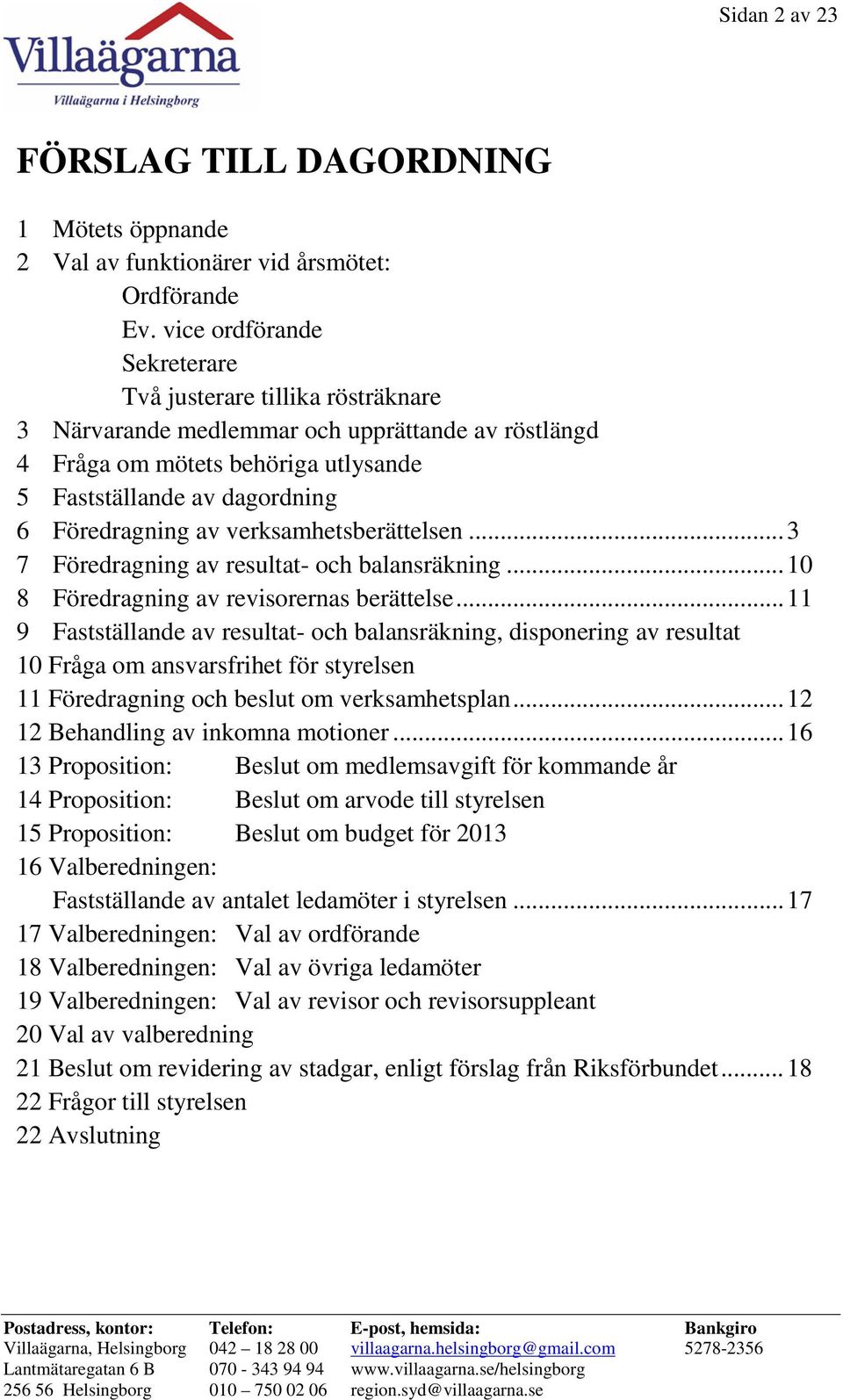 verksamhetsberättelsen... 3 7 Föredragning av resultat- och balansräkning... 10 8 Föredragning av revisorernas berättelse.