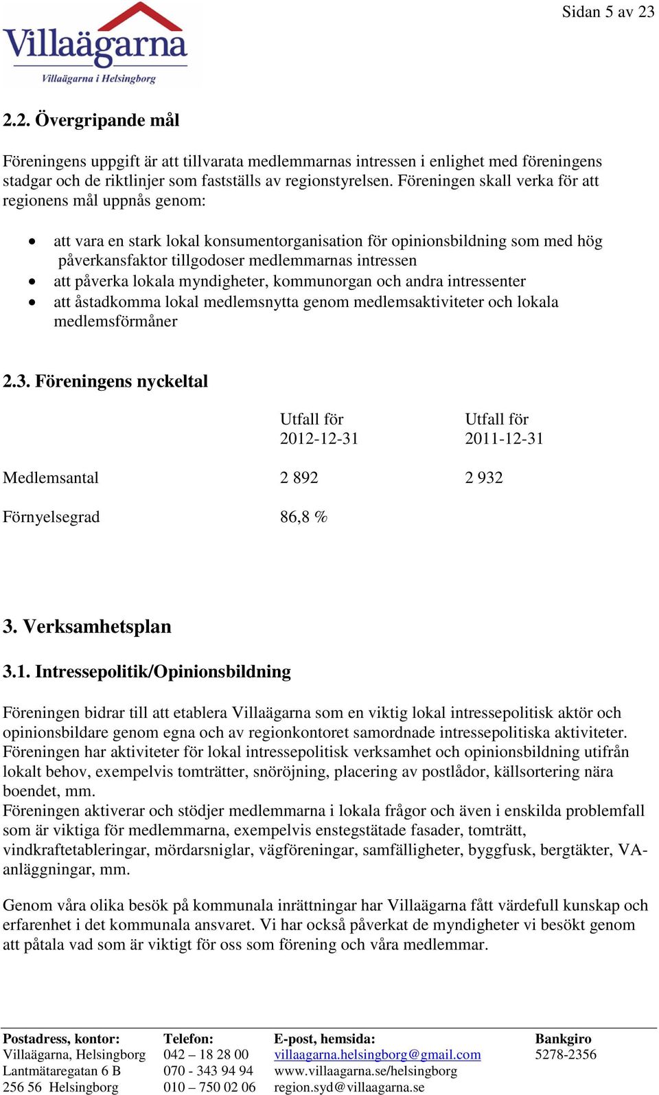 påverka lokala myndigheter, kommunorgan och andra intressenter att åstadkomma lokal medlemsnytta genom medlemsaktiviteter och lokala medlemsförmåner 2.3.