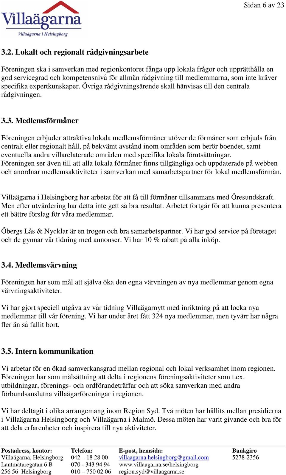 medlemmarna, som inte kräver specifika expertkunskaper. Övriga rådgivningsärende skall hänvisas till den centrala rådgivningen. 3.