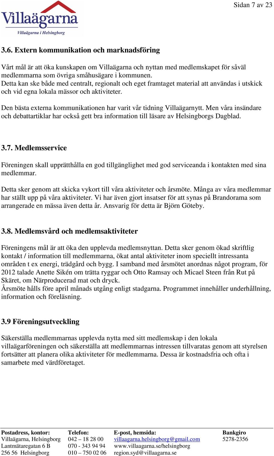 Den bästa externa kommunikationen har varit vår tidning Villaägarnytt. Men våra insändare och debattartiklar har också gett bra information till läsare av Helsingborgs Dagblad. 3.7.