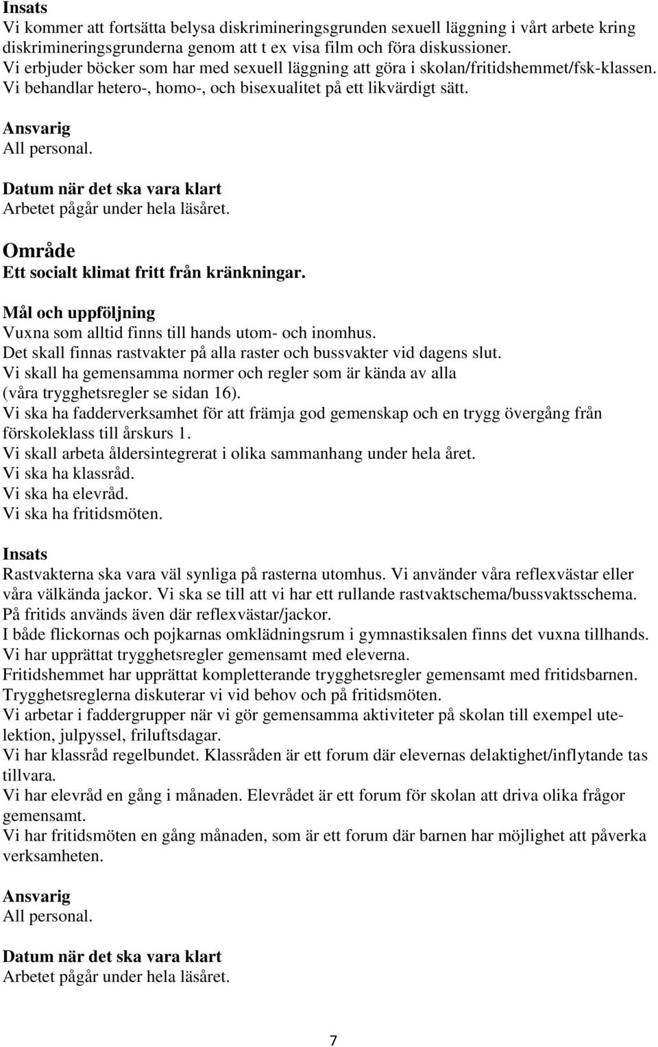 Datum när det ska vara klart Arbetet pågår under hela läsåret. Område Ett socialt klimat fritt från kränkningar. Mål och uppföljning Vuxna som alltid finns till hands utom- och inomhus.