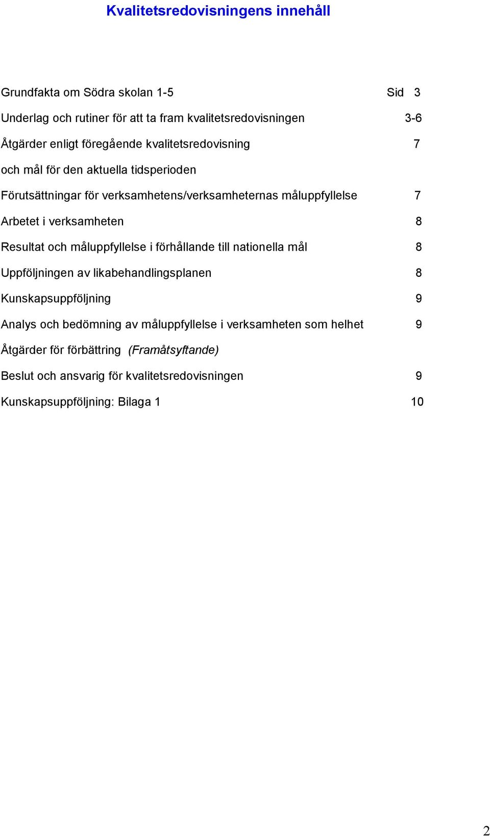 verksamheten 8 Resultat och måluppfyllelse i förhållande till nationella mål 8 Uppföljningen av likabehandlingsplanen 8 Kunskapsuppföljning 9 Analys och