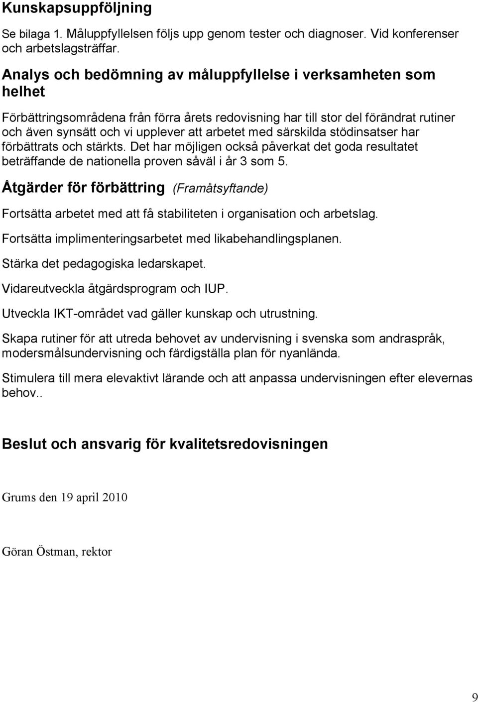 särskilda stödinsatser har förbättrats och stärkts. Det har möjligen också påverkat det goda resultatet beträffande de nationella proven såväl i år 3 som 5.