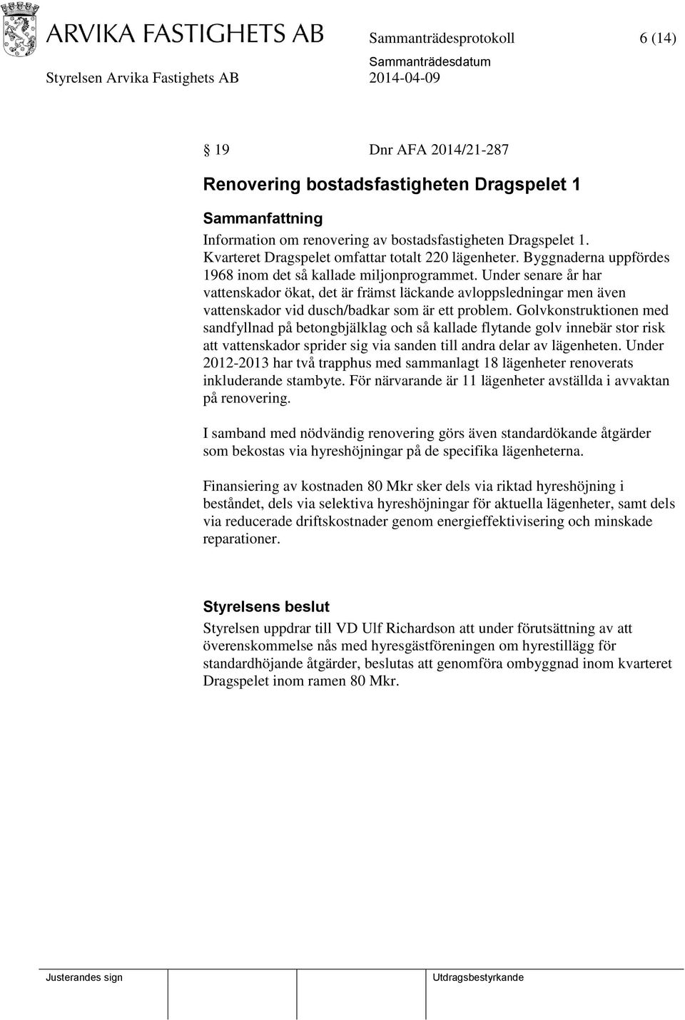 Under senare år har vattenskador ökat, det är främst läckande avloppsledningar men även vattenskador vid dusch/badkar som är ett problem.