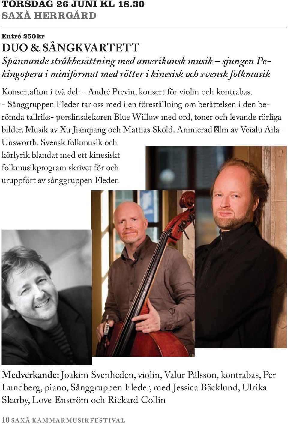 konsert för violin och kontrabas. - Sånggruppen Fleder tar oss med i en föreställning om berättelsen i den berömda tallriks- porslinsdekoren Blue Willow med ord, toner och levande rörliga bilder.