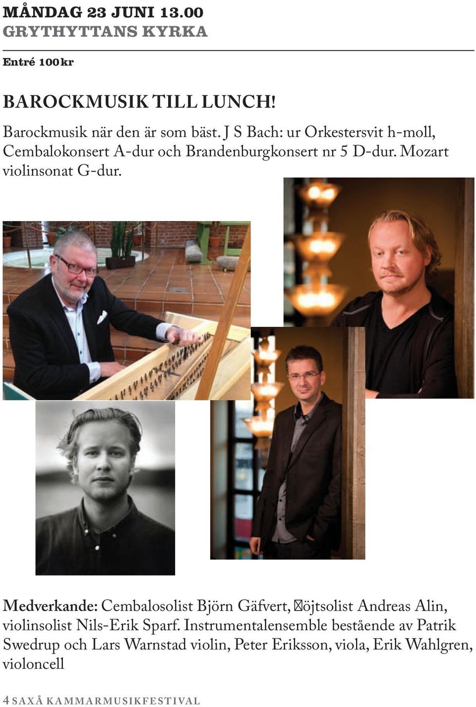 Medverkande: Cembalosolist Björn Gäfvert, flöjtsolist Andreas Alin, violinsolist Nils-Erik Sparf.