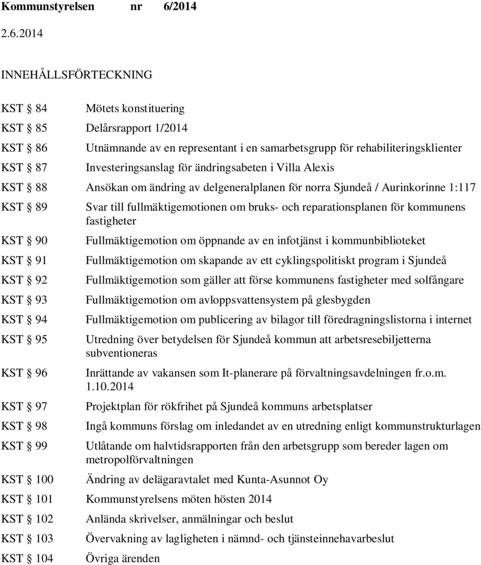 Svar till fullmäktigemotionen om bruks- och reparationsplanen för kommunens fastigheter Fullmäktigemotion om öppnande av en infotjänst i kommunbiblioteket Fullmäktigemotion om skapande av ett