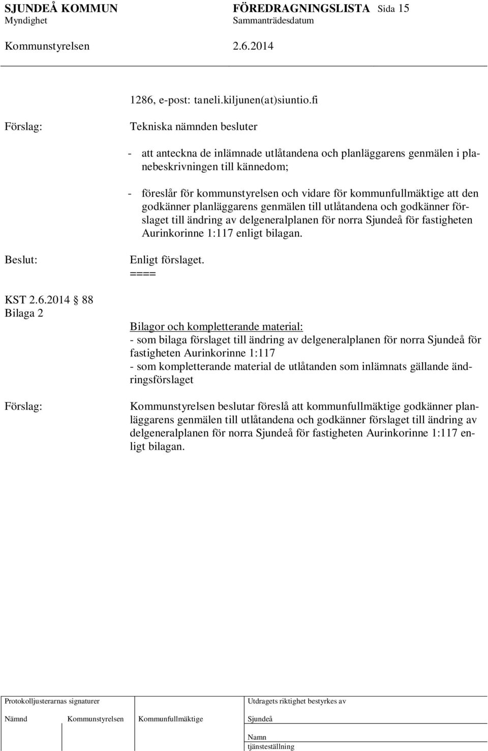 den godkänner planläggarens genmälen till utlåtandena och godkänner förslaget till ändring av delgeneralplanen för norra för fastigheten Aurinkorinne 1:117 enligt bilagan.