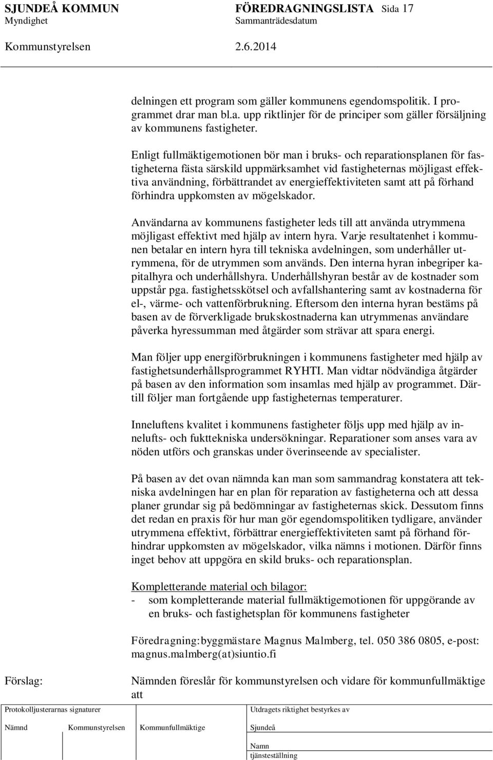 energieffektiviteten samt att på förhand förhindra uppkomsten av mögelskador. Användarna av kommunens fastigheter leds till att använda utrymmena möjligast effektivt med hjälp av intern hyra.