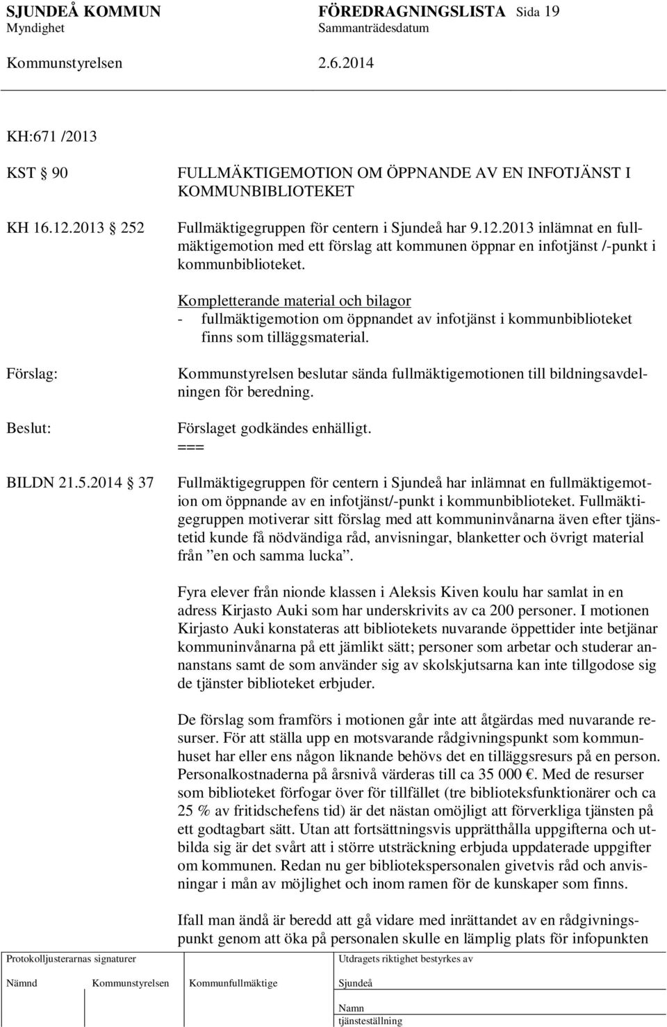 2014 37 beslutar sända fullmäktigemotionen till bildningsavdelningen för beredning. Förslaget godkändes enhälligt.