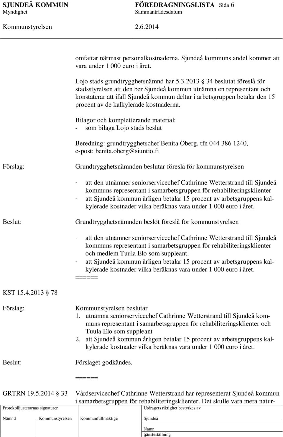 Bilagor och kompletterande material: - som bilaga Lojo stads beslut Beredning: grundtrygghetschef Benita Öberg, tfn 044 386 1240, e-post: benita.oberg@siuntio.