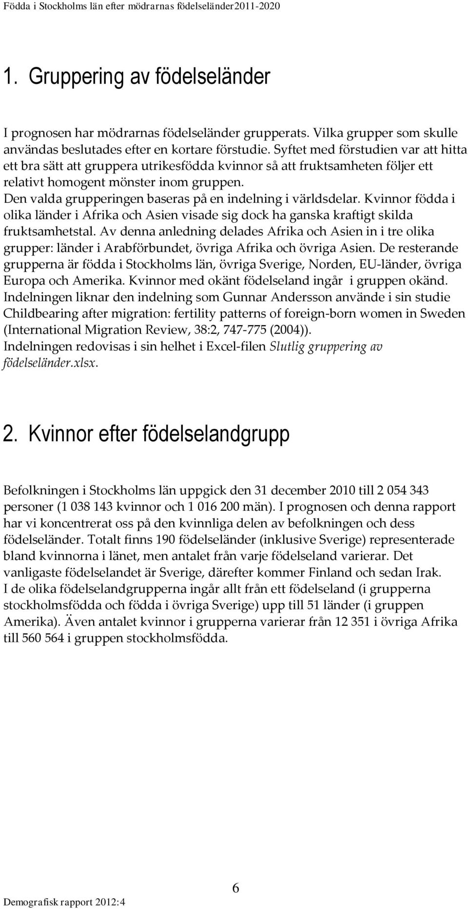 Den valda grupperingen baseras på en indelning i världsdelar. Kvinnor födda i olika länder i Afrika och Asien visade sig dock ha ganska kraftigt skilda fruktsamhetstal.