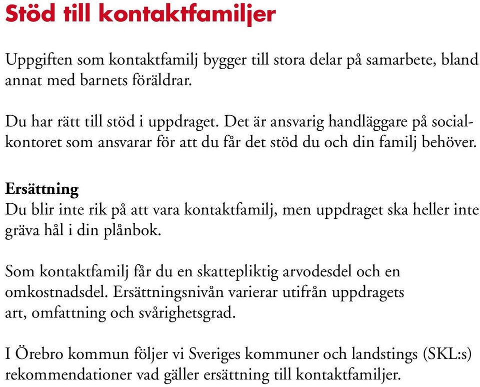 Ersättning Du blir inte rik på att vara kontaktfamilj, men uppdraget ska heller inte gräva hål i din plånbok.