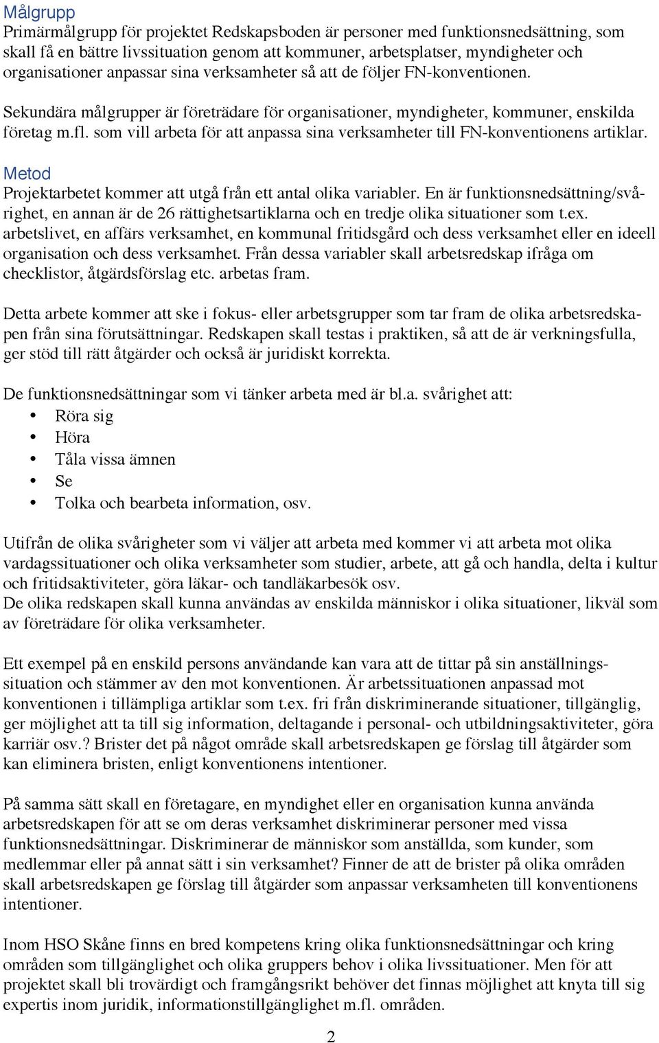 som vill arbeta för att anpassa sina verksamheter till FN-konventionens artiklar. Metod Projektarbetet kommer att utgå från ett antal olika variabler.