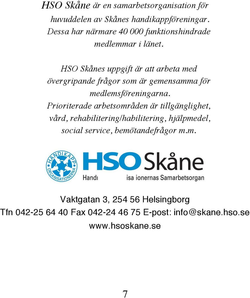 HSO Skånes uppgift är att arbeta med övergripande frågor som är gemensamma för medlemsföreningarna.