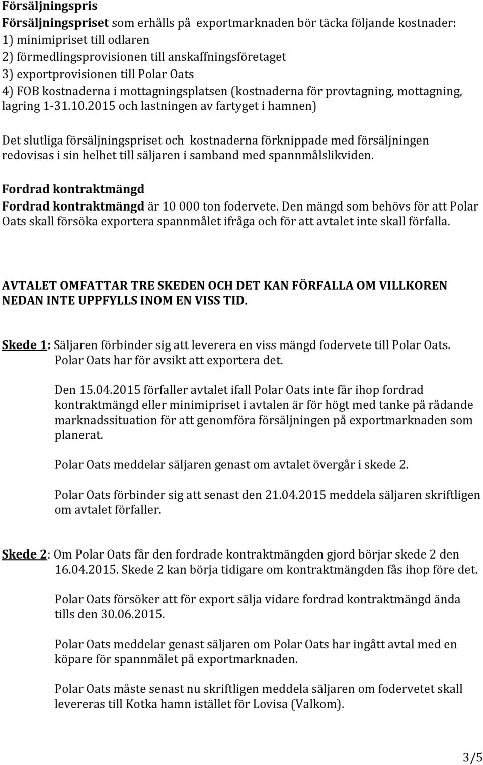 2015 och lastningen av fartyget i hamnen) Det slutliga försäljningspriset och kostnaderna förknippade med försäljningen redovisas i sin helhet till säljaren i samband med spannmålslikviden.