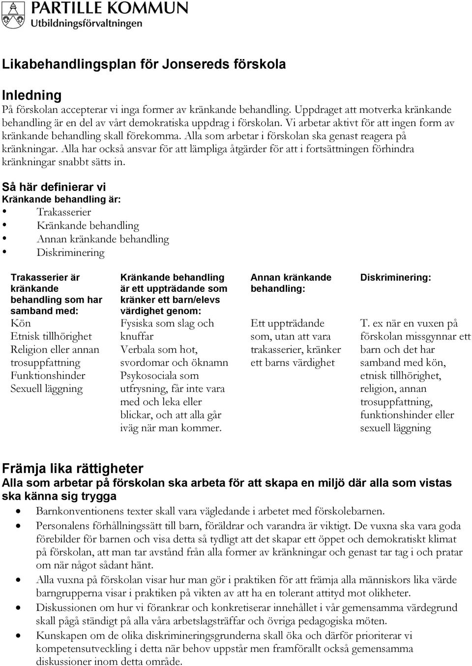 Alla som arbetar i förskolan ska genast reagera på kränkningar. Alla har också ansvar för att lämpliga åtgärder för att i fortsättningen förhindra kränkningar snabbt sätts in.