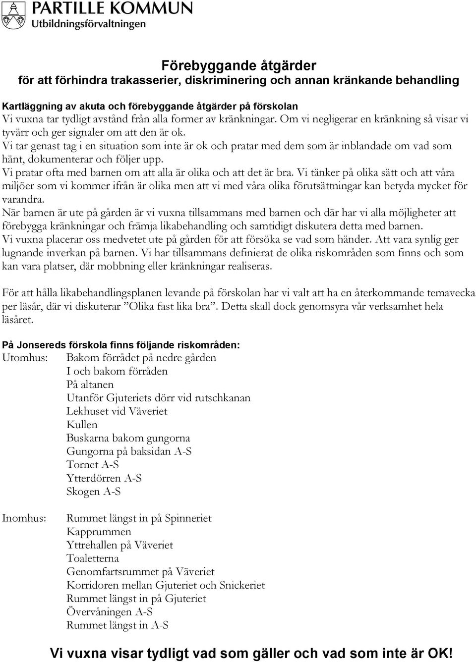 Vi tar genast tag i en situation som inte är ok och pratar med dem som är inblandade om vad som hänt, dokumenterar och följer upp. Vi pratar ofta med barnen om att alla är olika och att det är bra.