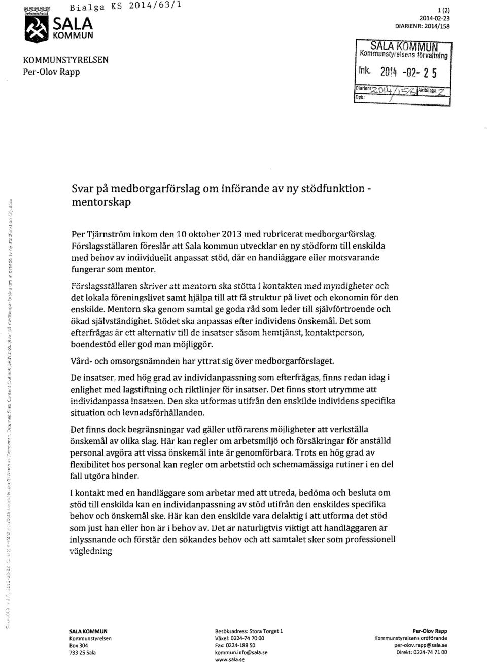 Förslagsställaren föreslår att Sala kommun utvecklar en ny stödform till enskilda med behov av individuellt anpassat stöd, där en bandiäggare eller motsvarande fungerar som mentor.