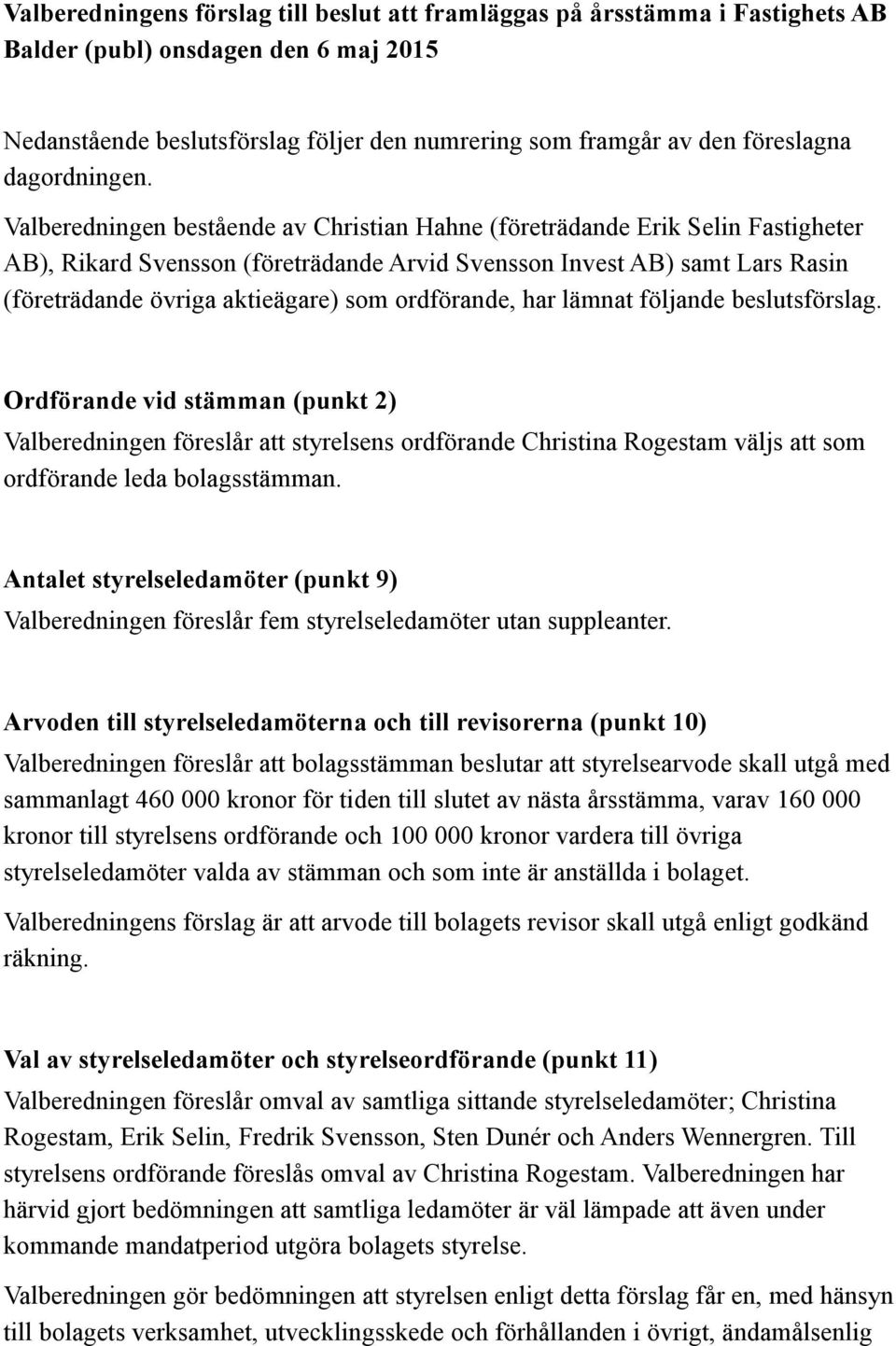 Valberedningen bestående av Christian Hahne (företrädande Erik Selin Fastigheter AB), Rikard Svensson (företrädande Arvid Svensson Invest AB) samt Lars Rasin (företrädande övriga aktieägare) som