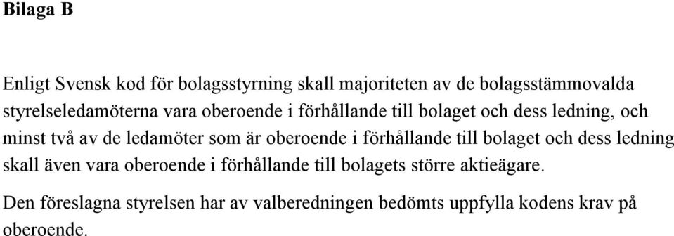 ledamöter som är oberoende i förhållande till bolaget och dess ledning skall även vara oberoende i