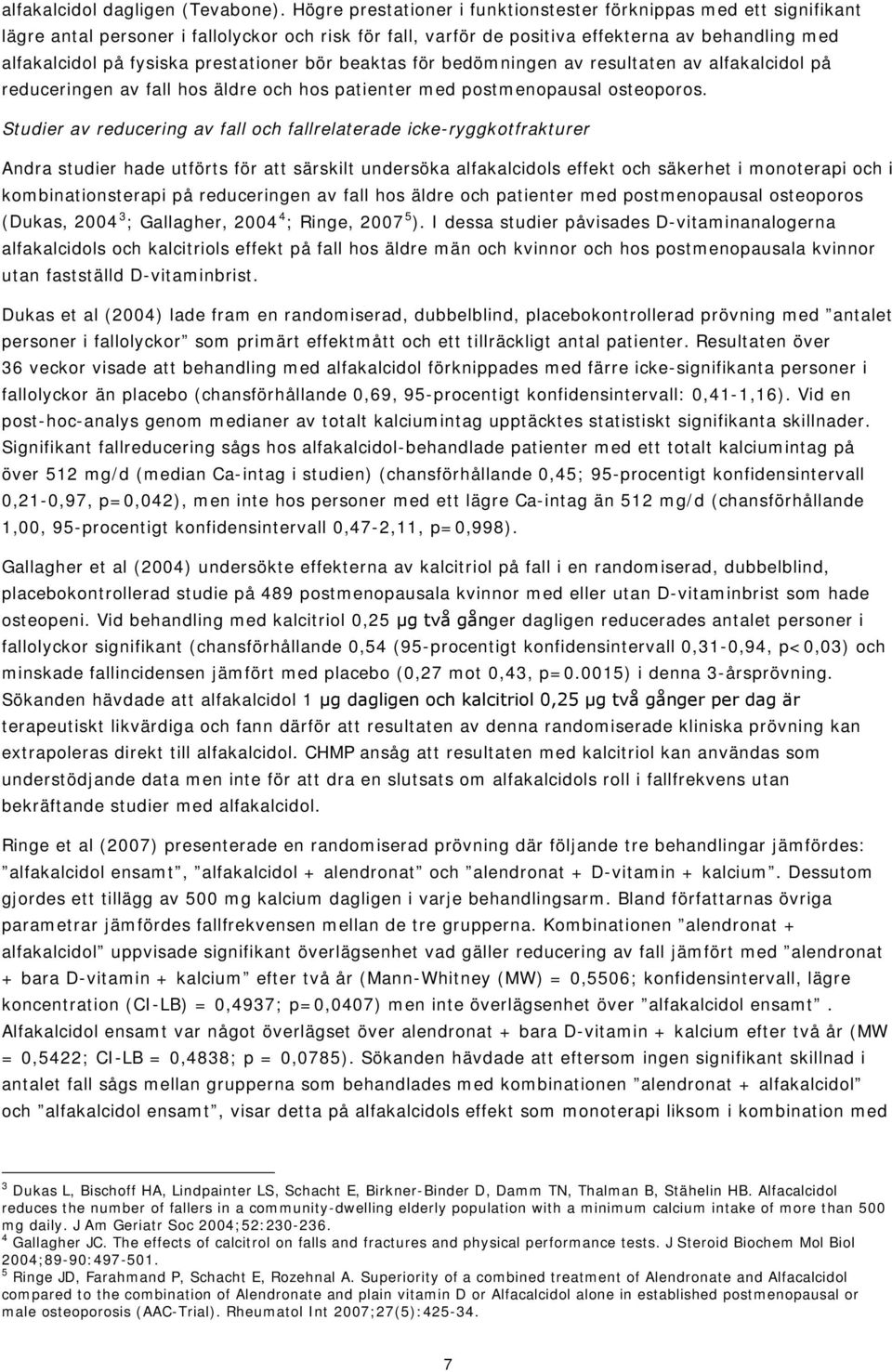 prestationer bör beaktas för bedömningen av resultaten av alfakalcidol på reduceringen av fall hos äldre och hos patienter med postmenopausal osteoporos.