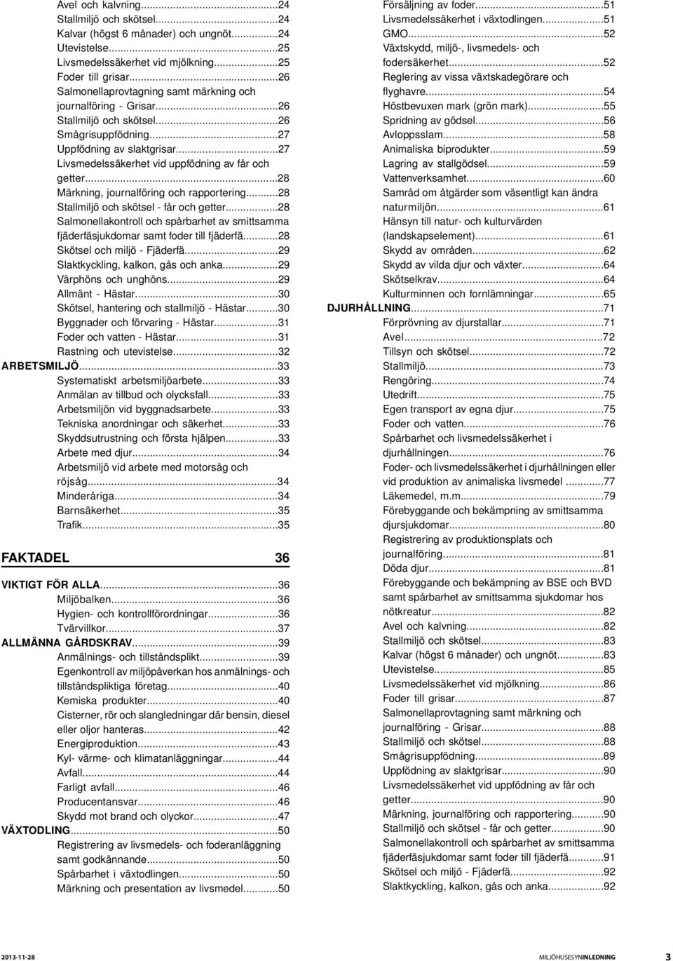 ..27 Livsmedelssäkerhet vid uppfödning av får och getter...28 Märkning, journalföring och rapportering...28 Stallmiljö och skötsel - får och getter.