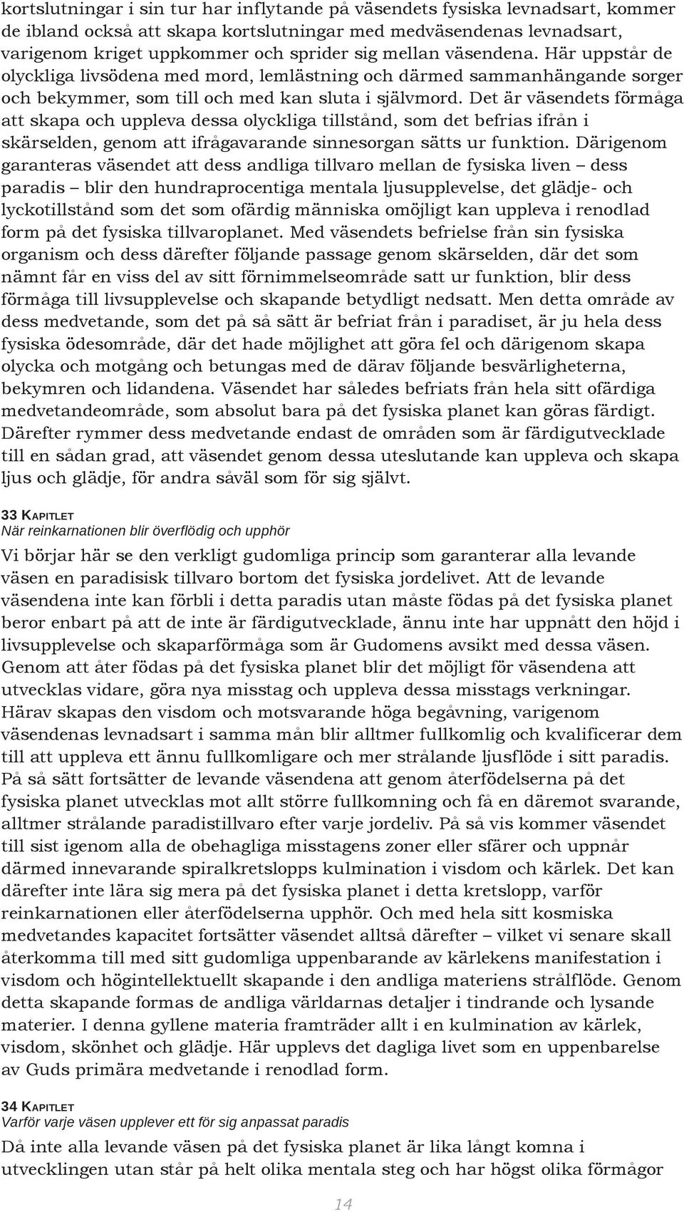 Det är väsendets förmåga att skapa och uppleva dessa olyckliga tillstånd, som det befrias ifrån i skärselden, genom att ifrågavarande sinnesorgan sätts ur funktion.