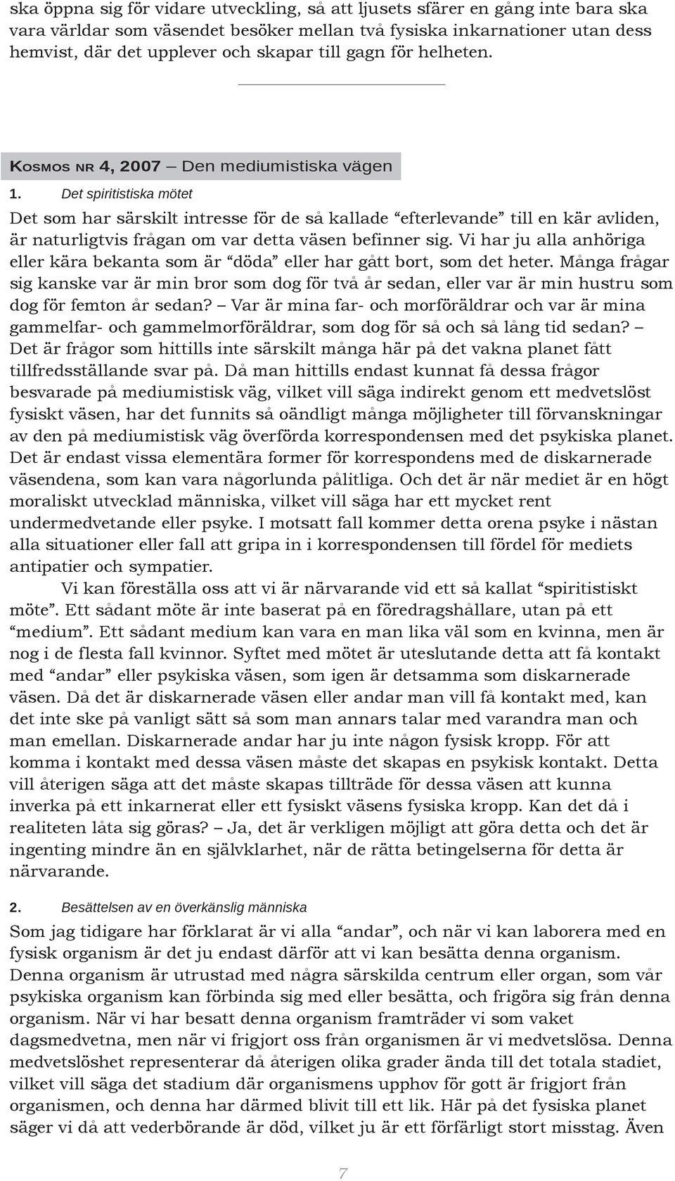 Det spiritistiska mötet Det som har särskilt intresse för de så kallade efterlevande till en kär avliden, är naturligtvis frågan om var detta väsen befinner sig.