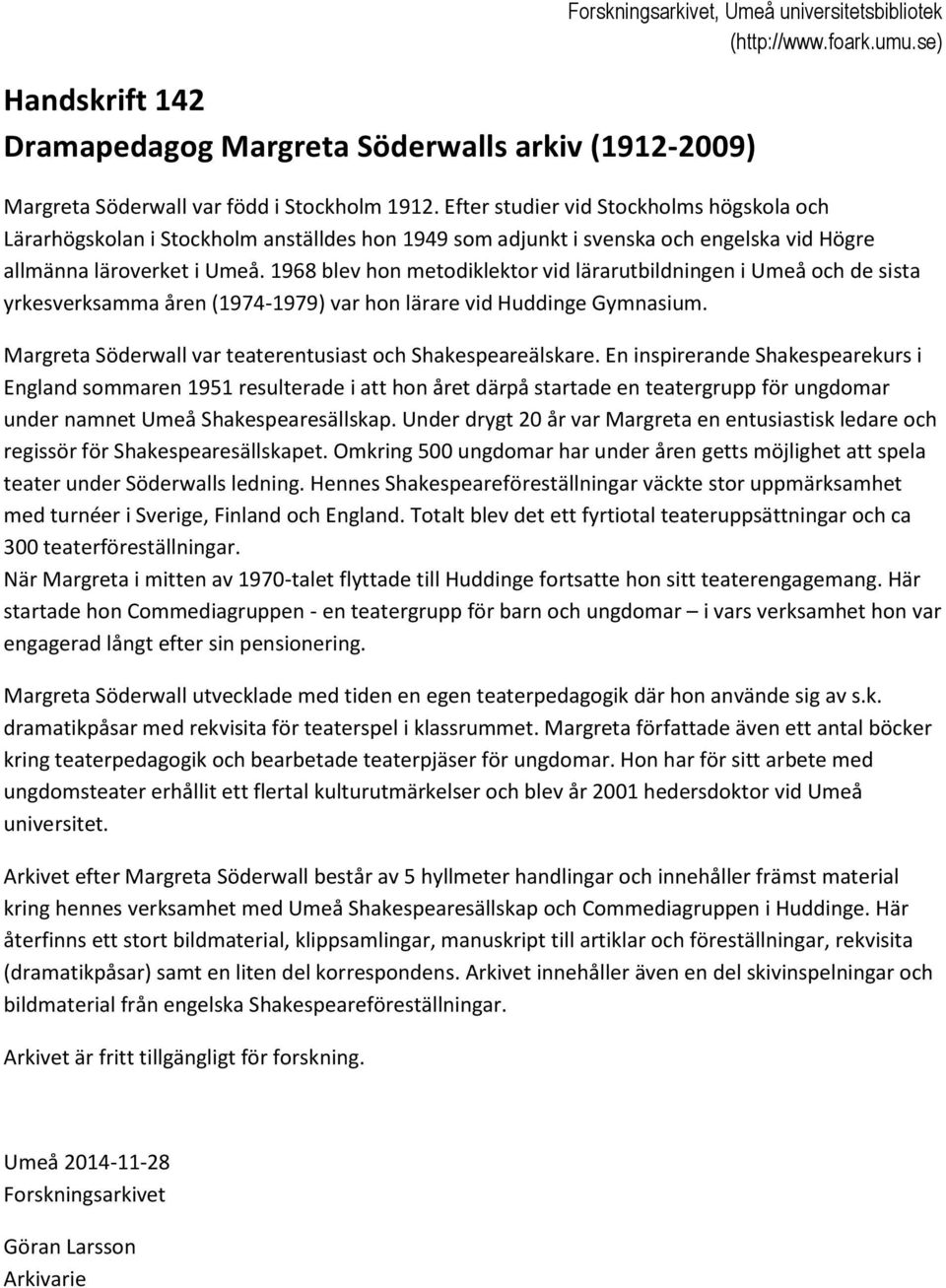 1968 blev hon metodiklektor vid lärarutbildningen i Umeå och de sista yrkesverksamma åren (1974-1979) var hon lärare vid Huddinge Gymnasium.