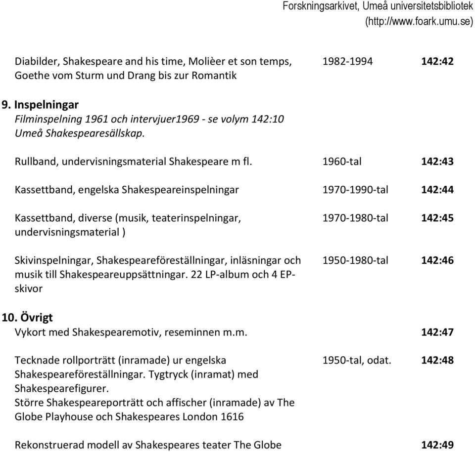 1960-tal 142:43 Kassettband, engelska Shakespeareinspelningar 1970-1990-tal 142:44 Kassettband, diverse (musik, teaterinspelningar, undervisningsmaterial ) Skivinspelningar,