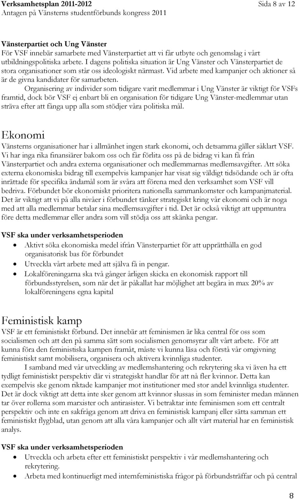 Organisering av individer som tidigare varit medlemmar i Ung Vänster är viktigt för VSFs framtid, dock bör VSF ej enbart bli en organisation för tidigare Ung Vänster-medlemmar utan sträva efter att