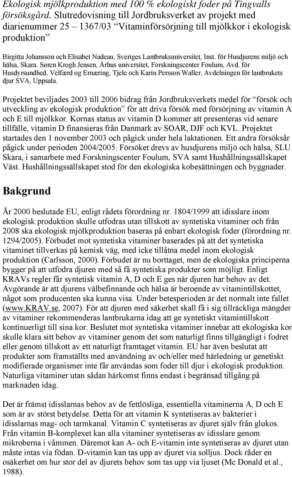 Lantbruksuniversitet, Inst. för Husdjurens miljö och hälsa, Skara. Søren Krogh Jensen, Århus universitet, Forskningscenter Foulum, Avd.