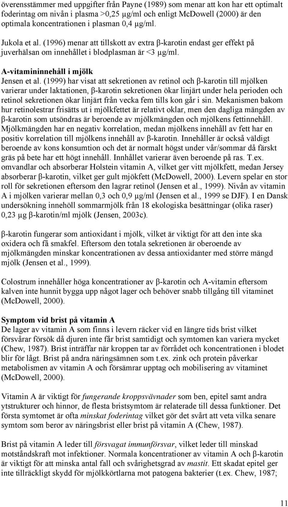 (1999) har visat att sekretionen av retinol och β-karotin till mjölken varierar under laktationen, β-karotin sekretionen ökar linjärt under hela perioden och retinol sekretionen ökar linjärt från