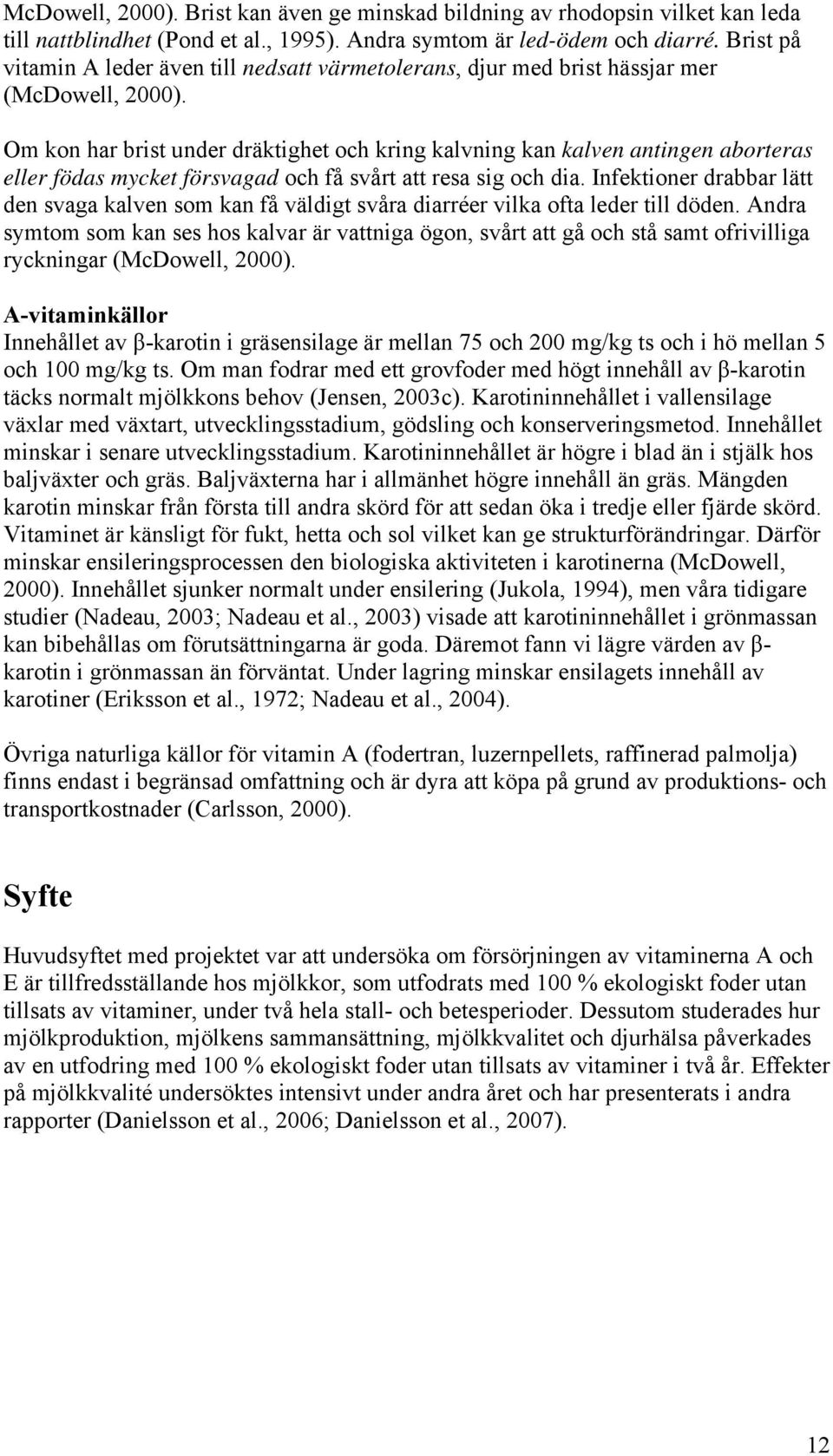 Om kon har brist under dräktighet och kring kalvning kan kalven antingen aborteras eller födas mycket försvagad och få svårt att resa sig och dia.