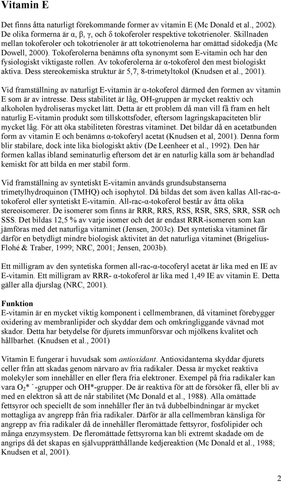 Tokoferolerna benämns ofta synonymt som E-vitamin och har den fysiologiskt viktigaste rollen. Av tokoferolerna är α-tokoferol den mest biologiskt aktiva.