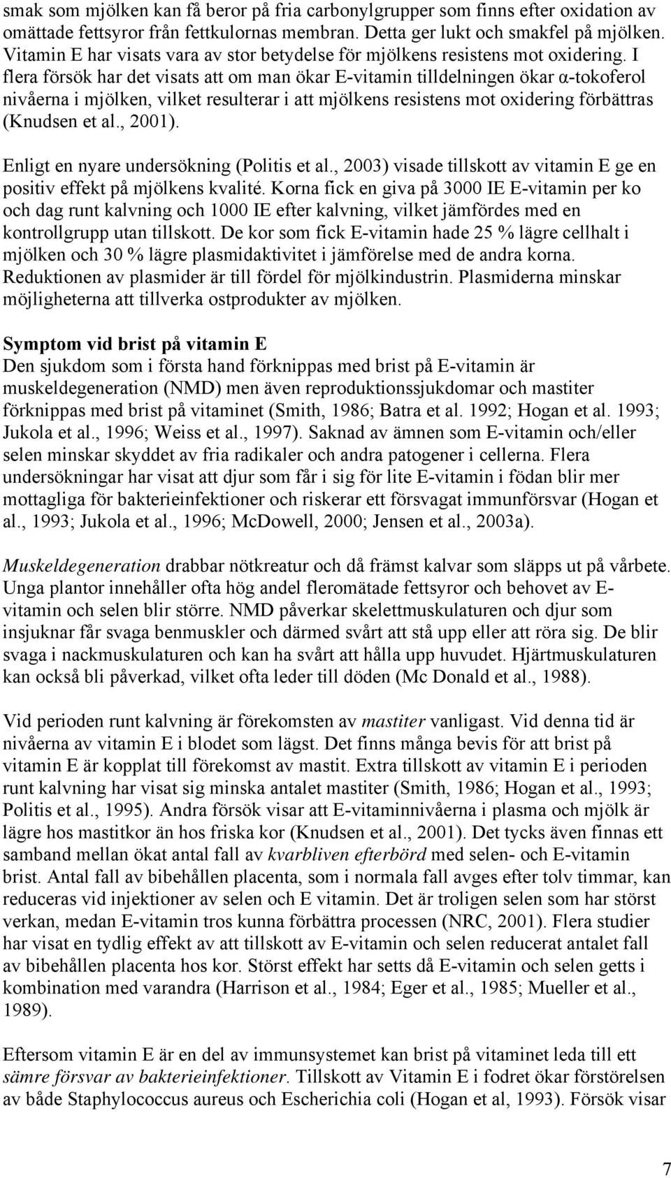 I flera försök har det visats att om man ökar E-vitamin tilldelningen ökar α-tokoferol nivåerna i mjölken, vilket resulterar i att mjölkens resistens mot oxidering förbättras (Knudsen et al., 2001).