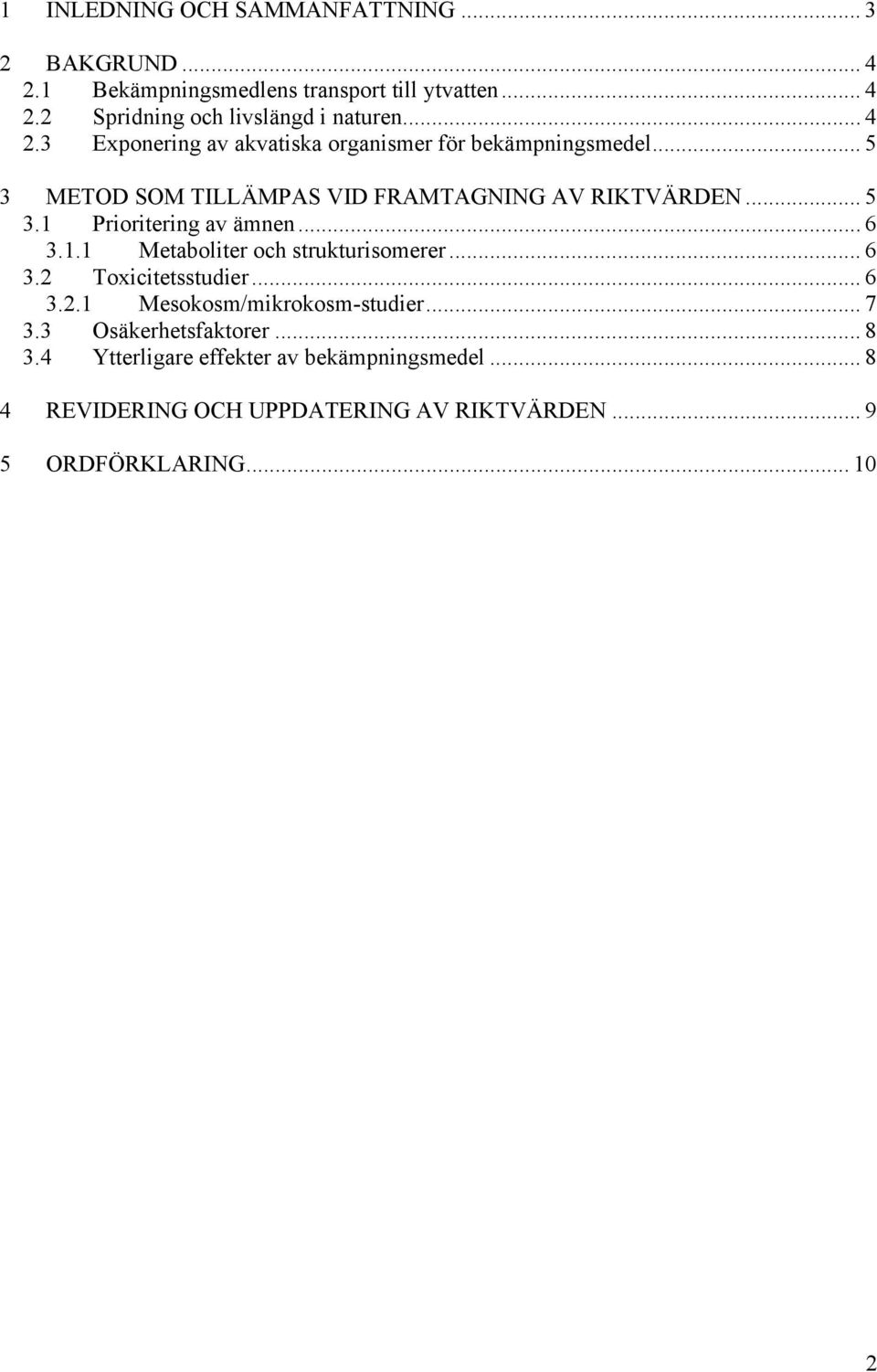 .. 6 3.1.1 Metaboliter och strukturisomerer... 6 3.2 Toxicitetsstudier... 6 3.2.1 Mesokosm/mikrokosm-studier... 7 3.3 Osäkerhetsfaktorer.