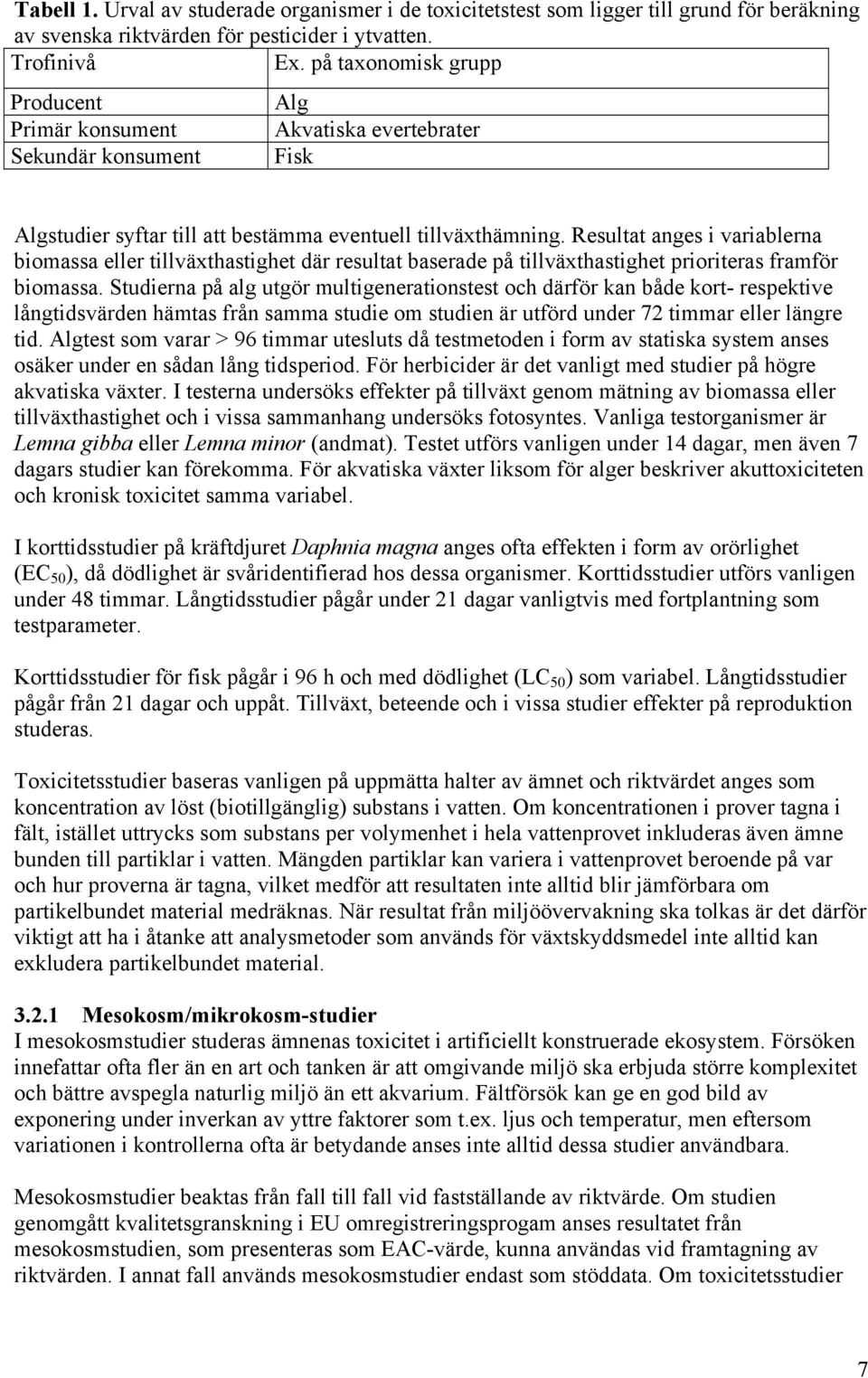 Resultat anges i variablerna biomassa eller tillväxthastighet där resultat baserade på tillväxthastighet prioriteras framför biomassa.