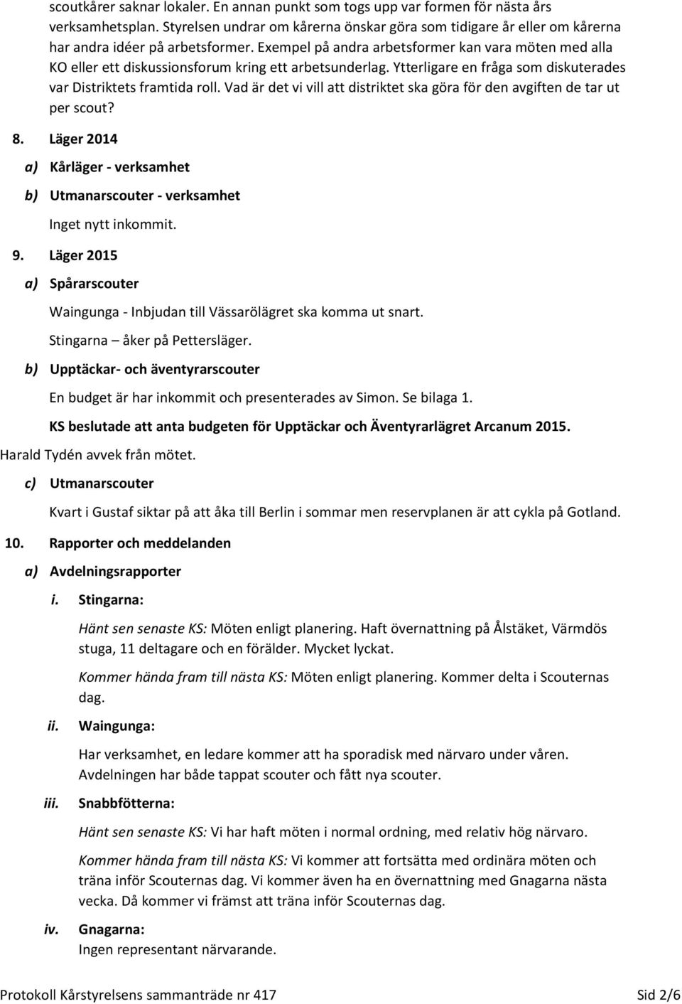 Exempel på andra arbetsformer kan vara möten med alla KO eller ett diskussionsforum kring ett arbetsunderlag. Ytterligare en fråga som diskuterades var Distriktets framtida roll.