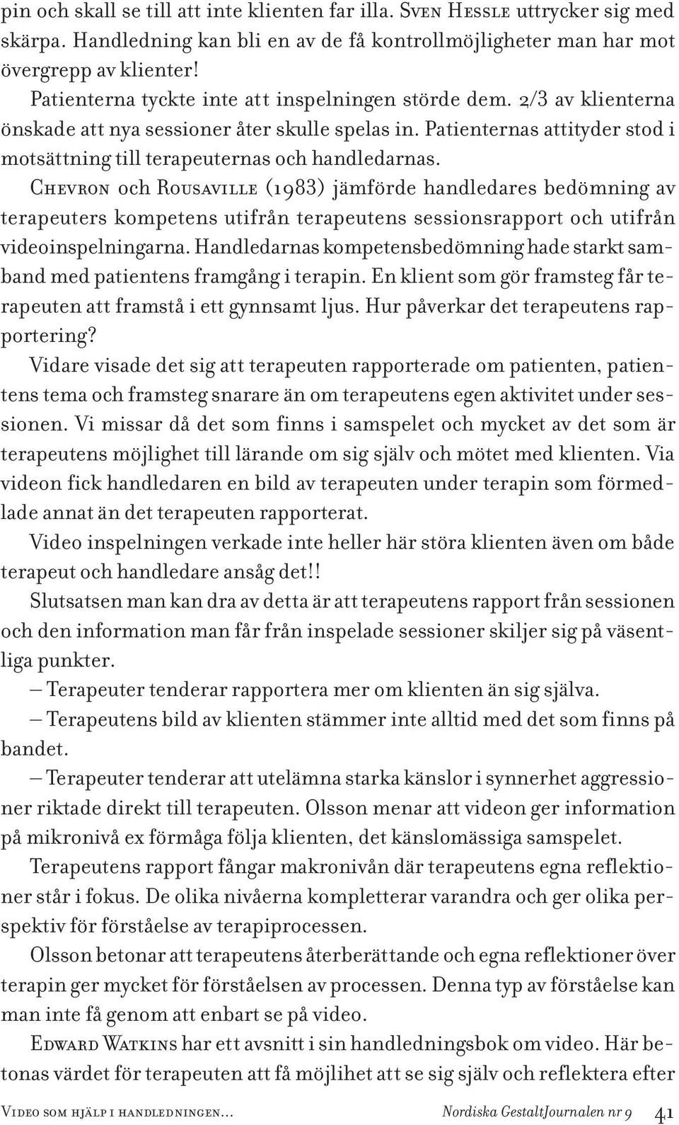 Chevron och Rousaville (1983) jämförde handledares bedömning av terapeuters kompetens utifrån terapeutens sessionsrapport och utifrån videoinspelningarna.